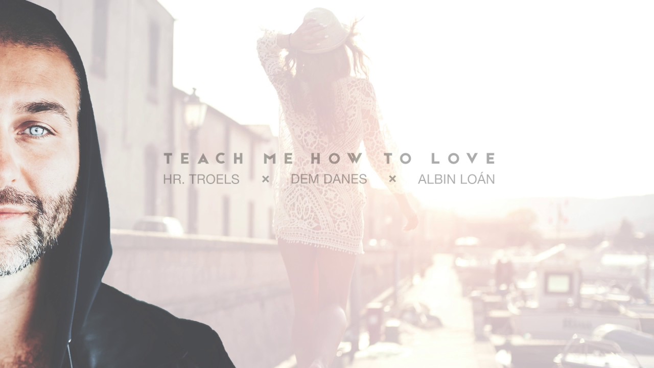 Hr. Troels, Dem Danes & Albin Loán - Teach Me How To Love (Radio Edit)