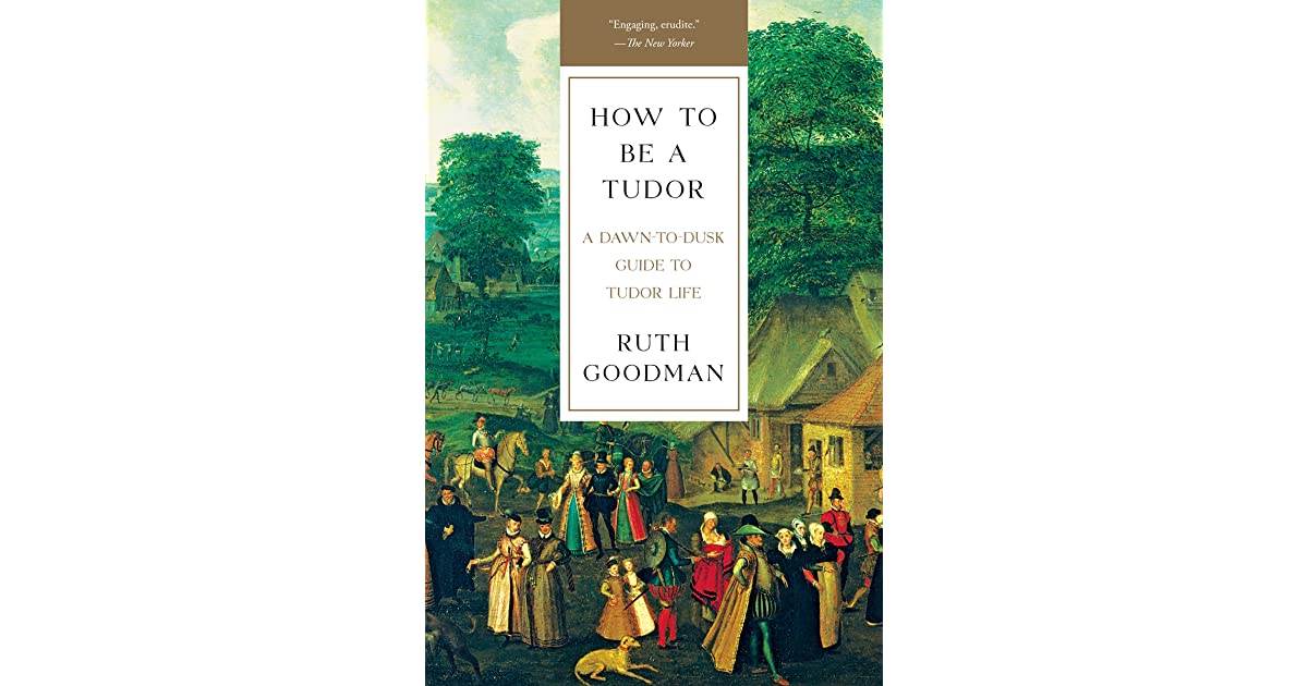 How To Be a Tudor: A Dawn-to-Dusk Guide to Tudor ... - Amazon.com