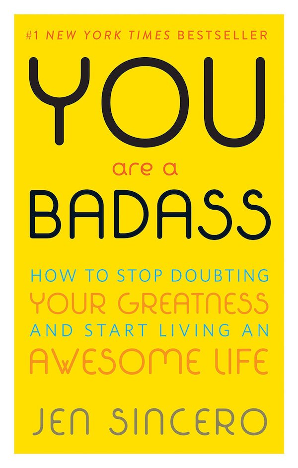 You Are a Badass®: How to Stop Doubting Your Greatness and Start Living an Awesome Life - Jen Sincero