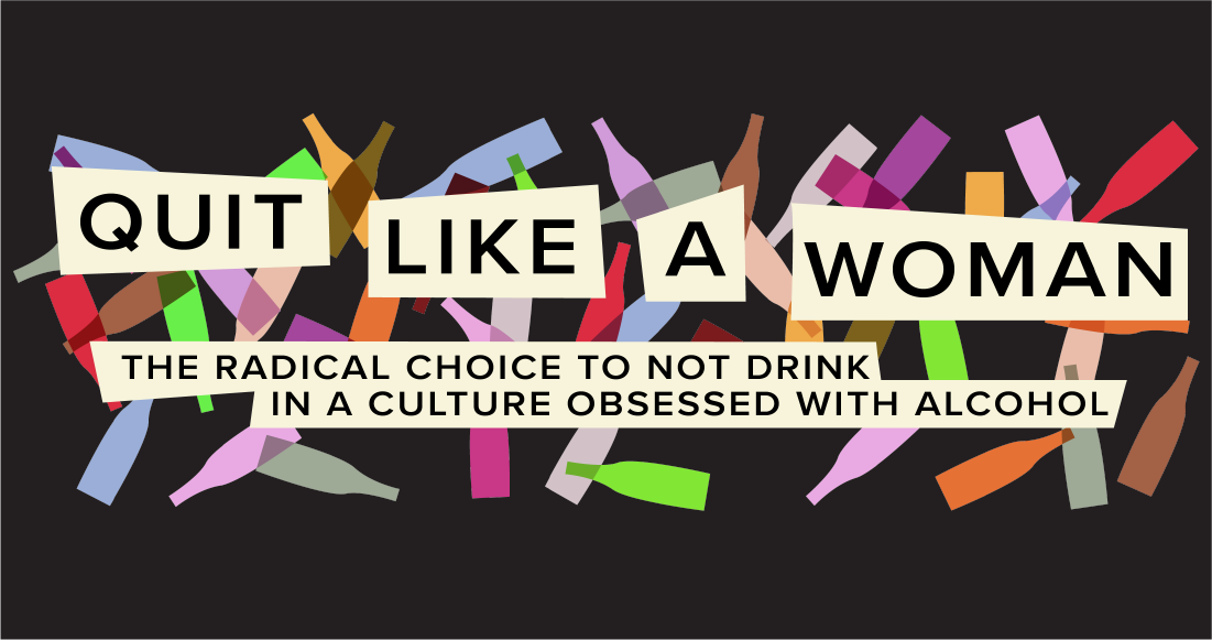 Quit Like a Woman: The Radical Choice to Not Drink in a Culture ...