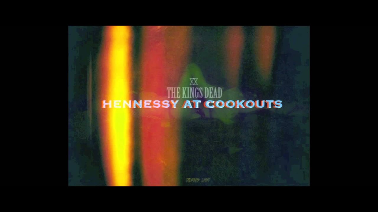 The Kings Dead - Hennessy At Cookouts