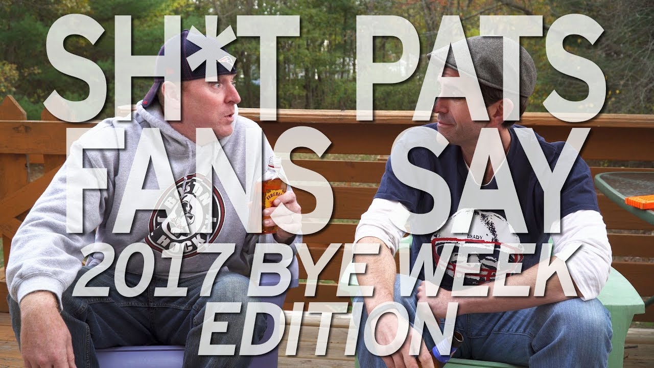 Shit Pats Fans Say: 2017 Bye Week Edition