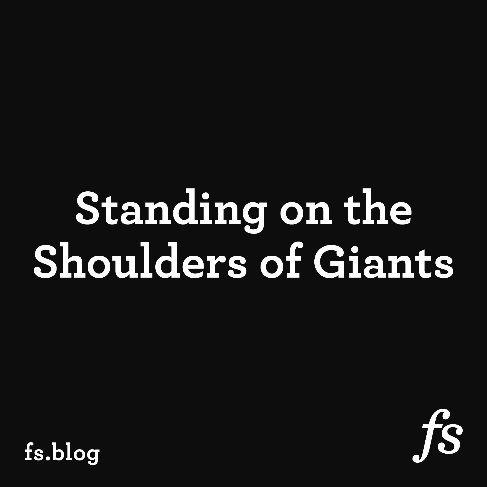 Standing on the Shoulders of Giants | FS Blog