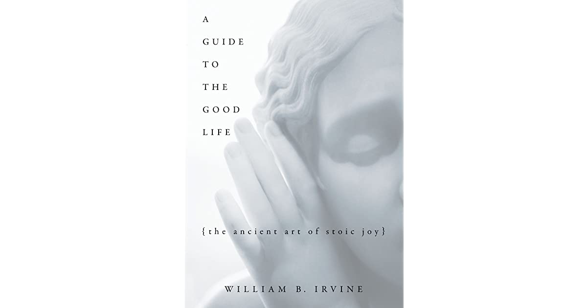 A Guide to the Good Life by William B. Irvine